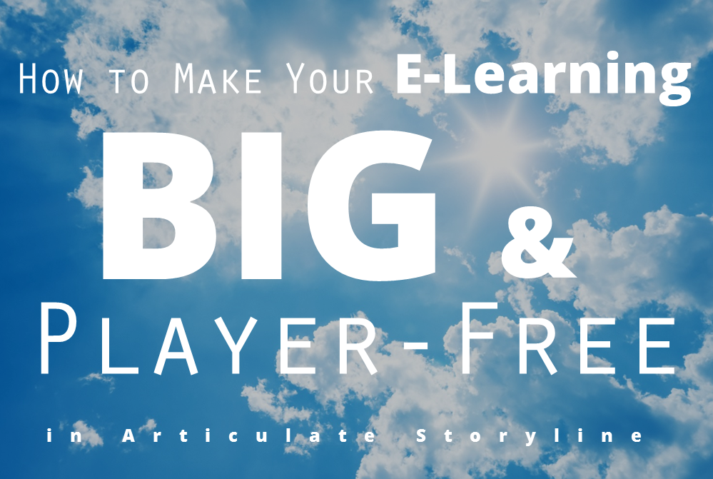 How to Make Your E-Learning Big and Player-Free in Articulate Storyline