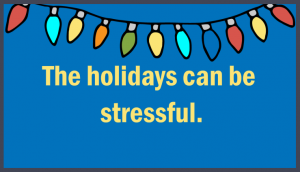 the holidays can be stressful